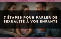 7 étapes pour parler de sexualité à vos enfants