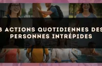 8 actions quotidiennes des personnes intrépides