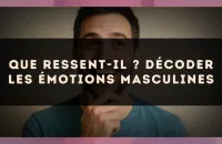 Que ressent-il ? décoder les émotions masculines