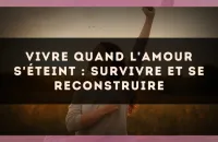 Vivre quand l'amour s'éteint : survivre et se reconstruire