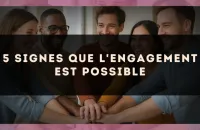 5 signes que l'engagement est possible