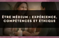 Être médium : expérience, compétences et éthique
