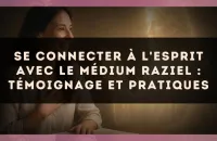 Se connecter à l'Esprit avec le médium Raziel : témoignage et pratiques