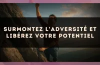 Surmontez l'adversité et libérez votre potentiel