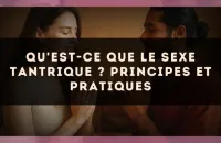 Qu'est-ce que le sexe tantrique ? principes et pratiques