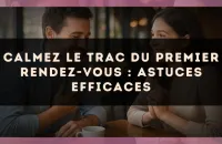 Calmez le trac du premier rendez-vous : astuces efficaces