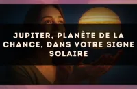 Jupiter, planète de la chance, dans votre signe solaire