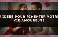5 idées pour pimenter votre vie amoureuse