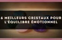 6 meilleurs cristaux pour l'équilibre émotionnel