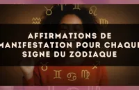 Affirmations de Manifestation pour Chaque Signe du Zodiaque