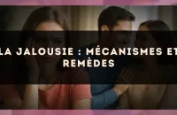 La jalousie : mécanismes et remèdes