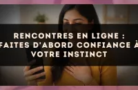 Rencontres en ligne : faites d'abord confiance à votre instinct