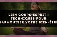 Lien corps-esprit : techniques pour harmoniser votre bien-être
