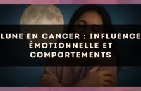 Lune en Cancer : influence émotionnelle et comportements