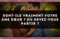 Sont-ils vraiment votre âme sœur ? Ou devez-vous partir ?