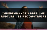 Indépendance après une rupture : se reconstruire