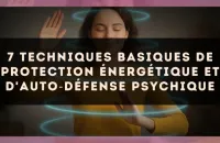 7 techniques basiques de protection énergétique et d'auto?défense psychique