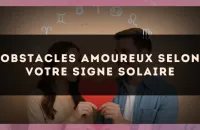 Obstacles amoureux selon votre signe solaire