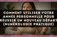 Comment utiliser votre année personnelle pour réussir un nouveau départ (numérologie pratique)