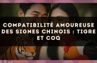 Compatibilité amoureuse des signes chinois : Tigre et Coq