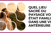 Test - Quel lieu sacré ou paysage vous était familier dans une vie antérieure ?