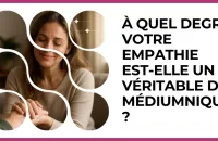Test - À quel degré votre empathie est?elle un véritable don médiumnique ?