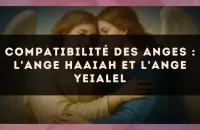 Compatibilité des anges : l'Ange Haaiah et l'Ange Yeialel
