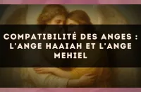 Compatibilité des anges : l'Ange Haaiah et l'Ange Mehiel