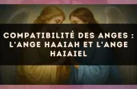 Compatibilité des anges : l'Ange Haaiah et l'Ange Haiaiel