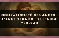 Compatibilité des anges : l'Ange Yerathel et l'Ange Yehuiah
