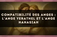 Compatibilité des anges : l'Ange Yerathel et l'Ange Hahasiah