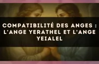Compatibilité des anges : l'Ange Yerathel et l'Ange Yeialel