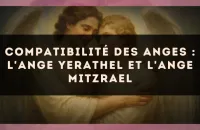 Compatibilité des anges : l'Ange Yerathel et l'Ange Mitzrael