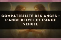 Compatibilité des anges : l'Ange Reiyel et l'Ange Vehuel