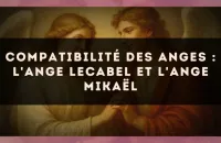 Compatibilité des anges : l'Ange Lecabel et l'Ange Mikaël
