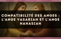 Compatibilité des anges : l'Ange Vasariah et l'Ange Hahasiah