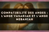 Compatibilité des anges : l'Ange Vasariah et l'Ange Mebahiah