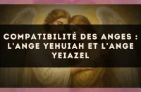 Compatibilité des anges : l'Ange Yehuiah et l'Ange Yeiazel