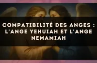 Compatibilité des anges : l'Ange Yehuiah et l'Ange Nemamiah