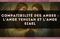 Compatibilité des anges : l'Ange Yehuiah et l'Ange Eiael