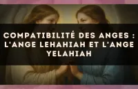 Compatibilité des anges : l'Ange Lehahiah et l'Ange Yelahiah