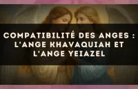 Compatibilité des anges : l'Ange Khavaquiah et l'Ange Yeiazel