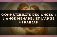 Compatibilité des anges : l'Ange Menadel et l'Ange Mebahiah