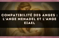 Compatibilité des anges : l'Ange Menadel et l'Ange Eiael