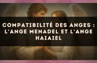 Compatibilité des anges : l'Ange Menadel et l'Ange Haiaiel