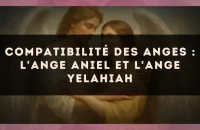 Compatibilité des anges : l'Ange Aniel et l'Ange Yelahiah