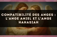 Compatibilité des anges : l'Ange Aniel et l'Ange Hahasiah