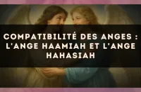 Compatibilité des anges : l'Ange Haamiah et l'Ange Hahasiah