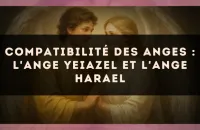 Compatibilité des anges : l'Ange Yeiazel et l'Ange Harael