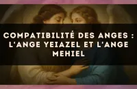 Compatibilité des anges : l'Ange Yeiazel et l'Ange Mehiel